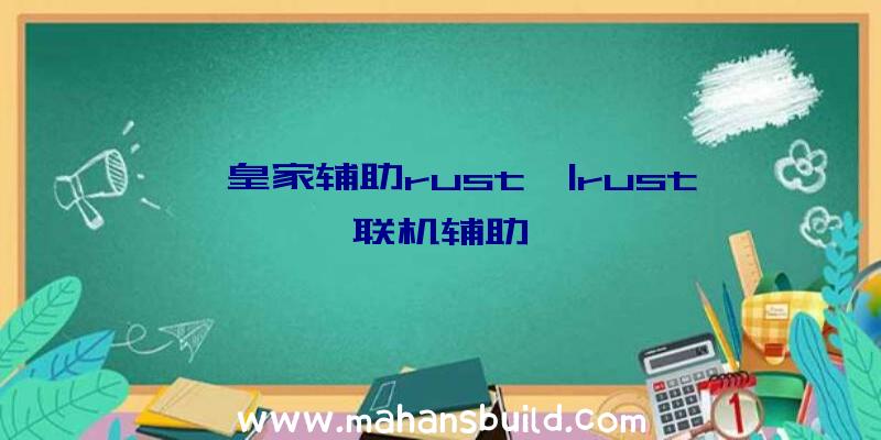 「皇家辅助rust」|rust联机辅助